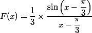 
 \\ F(x)=\dfrac{1}{3}\times\dfrac{\sin\left(x-\dfrac{\pi}{3}\right)}{x-\dfrac{\pi}{3}}
 \\ 